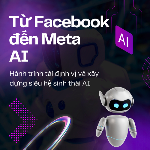 TỪ FACEBOOK ĐẾN META AI: HÀNH TrÌNH TÁI ĐỊNH VỊ VÀ XÂY DỰNG SIÊU HỆ SINH THÁI AI